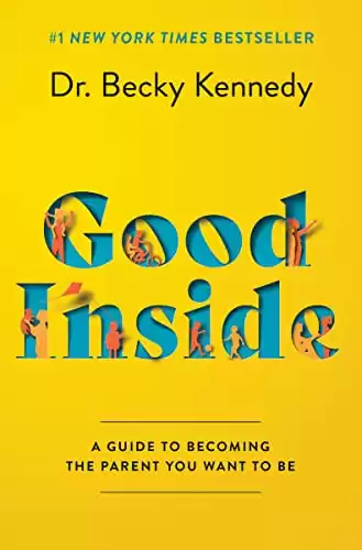 Good Inside: A Guide to Becoming the Parent You Want to Be